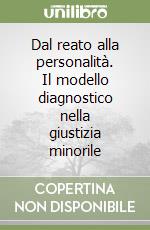 Dal reato alla personalità. Il modello diagnostico nella giustizia minorile libro