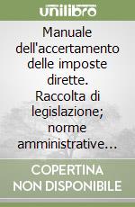 Manuale dell'accertamento delle imposte dirette. Raccolta di legislazione; norme amministrative e giurisprudenza coordinata per articolo libro