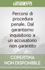 Percorsi di procedura penale. Dal garantismo inquisitorio a un accusatorio non garantito libro