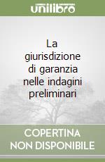 La giurisdizione di garanzia nelle indagini preliminari libro