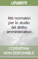 Atti normativi per lo studio del diritto amministrativo libro