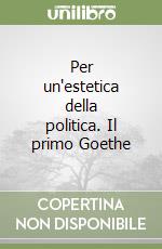 Per un'estetica della politica. Il primo Goethe libro