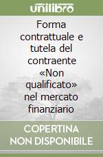 Forma contrattuale e tutela del contraente «Non qualificato» nel mercato finanziario