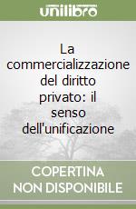 La commercializzazione del diritto privato: il senso dell'unificazione libro