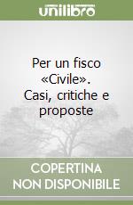 Per un fisco «Civile». Casi, critiche e proposte libro