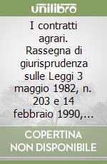 I contratti agrari. Rassegna di giurisprudenza sulle Leggi 3 maggio 1982, n. 203 e 14 febbraio 1990, n. 29 libro