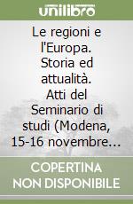 Le regioni e l'Europa. Storia ed attualità. Atti del Seminario di studi (Modena, 15-16 novembre 1993) libro