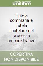 Tutela sommaria e tutela cautelare nel processo amministrativo