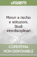 Minori a rischio e istituzioni. Studi interdisciplinari libro