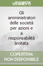 Gli amministratori delle società per azioni e a responsabilità limitata libro