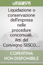 Liquidazione o conservazione dell'impresa nelle procedure concorsuali. Atti del Convegno SISCO (Cernobbio, 1995) libro