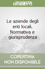 Le aziende degli enti locali. Normativa e giurisprudenza libro