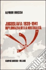 Jugoslavia 1939-1941. Diplomazia della neutralità