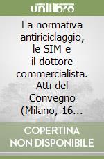 La normativa antiriciclaggio, le SIM e il dottore commercialista. Atti del Convegno (Milano, 16 giugno 1995) libro