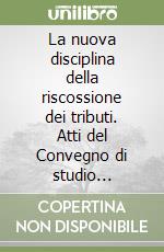 La nuova disciplina della riscossione dei tributi. Atti del Convegno di studio (Venezia, 24 gennaio 1992) libro