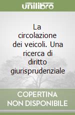 La circolazione dei veicoli. Una ricerca di diritto giurisprudenziale libro