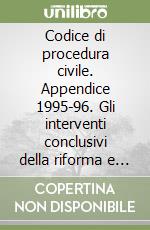 Codice di procedura civile. Appendice 1995-96. Gli interventi conclusivi della riforma e la disciplina transitoria libro