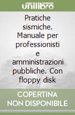 Pratiche sismiche. Manuale per professionisti e amministrazioni pubbliche. Con floppy disk