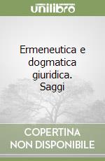 Ermeneutica e dogmatica giuridica. Saggi libro