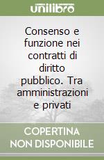 Consenso e funzione nei contratti di diritto pubblico. Tra amministrazioni e privati