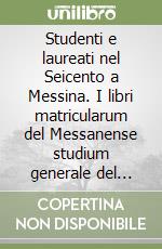 Studenti e laureati nel Seicento a Messina. I libri matricularum del Messanense studium generale del decennio 1634-1643