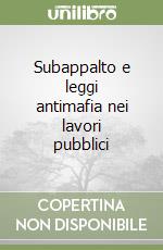 Subappalto e leggi antimafia nei lavori pubblici libro