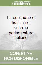 La questione di fiducia nel sistema parlamentare italiano