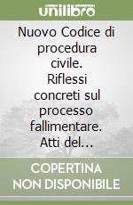 Nuovo Codice di procedura civile. Riflessi concreti sul processo fallimentare. Atti del Convegno (Milano, 18 settembre 1995) libro