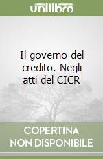 Il governo del credito. Negli atti del CICR libro