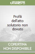 Profili dell'atto solutorio non dovuto