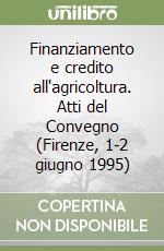 Finanziamento e credito all'agricoltura. Atti del Convegno (Firenze, 1-2 giugno 1995) libro