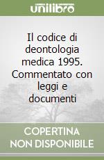 Il codice di deontologia medica 1995. Commentato con leggi e documenti libro