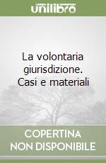 La volontaria giurisdizione. Casi e materiali