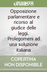 Opposizione parlamentare e ricorso al giudice delle leggi. Prolegomeni ad una soluzione italiana libro