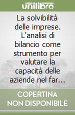 La solvibilità delle imprese. L'analisi di bilancio come strumento per valutare la capacità delle aziende nel far fronte agli impegni familiari libro