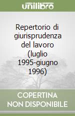 Repertorio di giurisprudenza del lavoro (luglio 1995-giugno 1996) libro