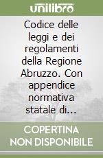 Codice delle leggi e dei regolamenti della Regione Abruzzo. Con appendice normativa statale di interesse regionale. 2º aggiornamento al 10 novembre 1996 libro