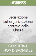 Legislazione sull'organizzazione centrale della Chiesa libro