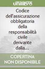 Codice dell'assicurazione obbligatoria della responsabilità civile derivante dalla circolazione dei veicoli a motore e annotato con la giurisprudenza libro