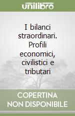 I bilanci straordinari. Profili economici, civilistici e tributari libro