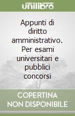 Appunti di diritto amministrativo. Per esami universitari e pubblici concorsi libro