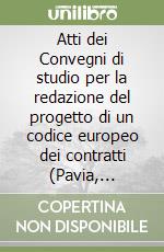 Atti dei Convegni di studio per la redazione del progetto di un codice europeo dei contratti (Pavia, 1992-1994) libro
