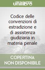 Codice delle convenzioni di estradizione e di assistenza giudiziaria in materia penale