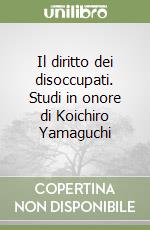 Il diritto dei disoccupati. Studi in onore di Koichiro Yamaguchi