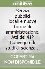 Servizi pubblici locali e nuove forme di amministrazione. Atti del 41º Convegno di studi di scienza dell'amministrazione (Varenna, 21-23 settembre 1995) libro