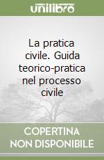 La pratica civile. Guida teorico-pratica nel processo civile (1) (1) libro usato