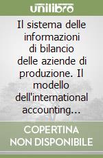 Il sistema delle informazioni di bilancio delle aziende di produzione. Il modello dell'international accounting standards committee