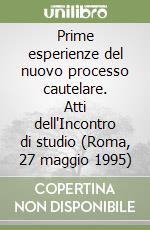Prime esperienze del nuovo processo cautelare. Atti dell'Incontro di studio (Roma, 27 maggio 1995) libro
