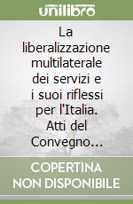 La liberalizzazione multilaterale dei servizi e i suoi riflessi per l'Italia. Atti del Convegno (Bergamo, 22 settembre 1995) libro