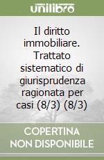 Il diritto immobiliare. Trattato sistematico di giurisprudenza ragionata per casi (8/3) (8/3) libro